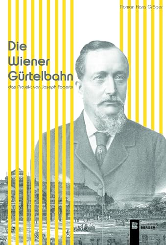 Die Wiener Gürtelbahn: Das Projekt von Joseph Fogerty von Berger & Söhne, Ferdinand