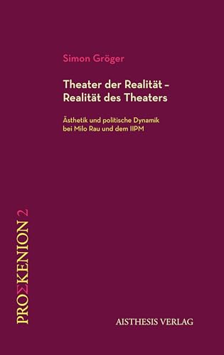 Theater der Realität - Realität des Theaters: Ästhetik und politische Dynamik bei Milo Rau und dem IIPM von Aisthesis Verlag