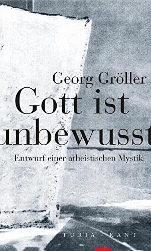 Gott ist unbewusst: Entwurf einer atheistischen Mystik von Turia + Kant, Verlag