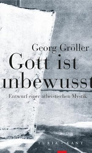 Gott ist unbewusst: Entwurf einer atheistischen Mystik