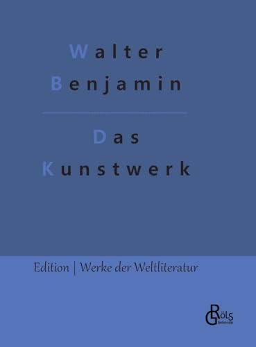 Das Kunstwerk im Zeitalter seiner technischen Reproduzierbarkeit (Edition Werke der Weltliteratur - Hardcover) von Gröls Verlag