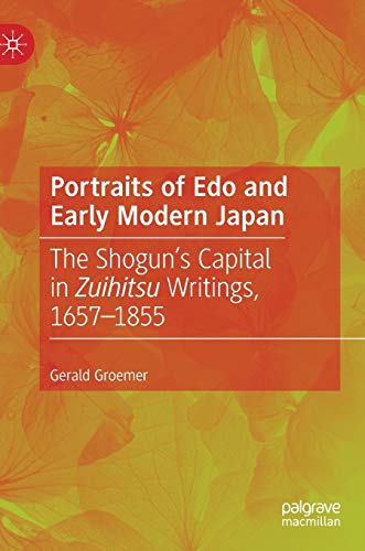 Portraits of Edo and Early Modern Japan: The Shogun’s Capital in Zuihitsu Writings, 1657–1855 Portraits of Edo and Early Modern Japan: The Shogun’s Capital in Zuihitsu Writings, 1657–1855