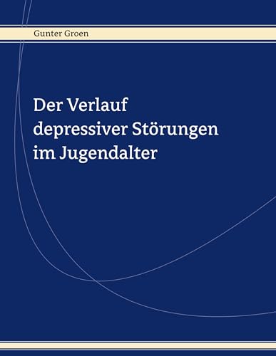 Der Verlauf depressiver Störungen im Jugendalter: Ergebnisse eine prospektiven Längsschnittstudie von Books on Demand GmbH