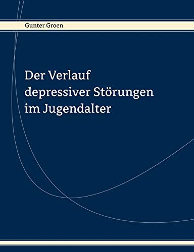 Der Verlauf depressiver Störungen im Jugendalter: Ergebnisse eine prospektiven Längsschnittstudie Der Verlauf depressiver Störungen im Jugendalter: Ergebnisse eine prospektiven Längsschnittstudie
