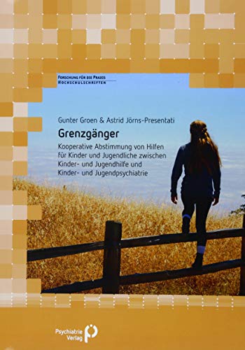 Grenzgänger: Kooperative Abstimmung von Hilfen für Kinder und Jugendliche zwischen Kinder- und Jugendhilfe und Kinder- und Jugendpsychiatrie (Forschung fuer die Praxis - Hochschulschriften)