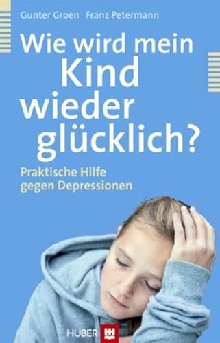 Wie wird mein Kind wieder glücklich?: Praktische Hilfe gegen Depressionen Wie wird mein Kind wieder glücklich?: Praktische Hilfe gegen Depressionen