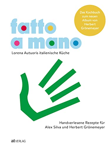 Fatto a mano: Lorena Autuoris italienische Küche – Handverlesene Rezepte für Alex Silva und Herbert Grönemeyer. Ein Muss für Liebhaber italienischer Küche und Fans von Herbert Grönemeyer. von AT Verlag