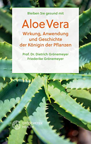 Bleiben Sie gesund mit Aloe Vera: Wirkung, Anwendung und Geschichte der Königin der Pflanzen (Heilpflanzen)