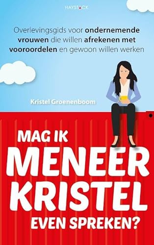 Mag ik meneer Kristel even spreken?: Overlevingsgids voor ondernemende vrouwen die willen afrekenen met vooroordelen en gewoon willen werken von Haystack, Uitgeverij