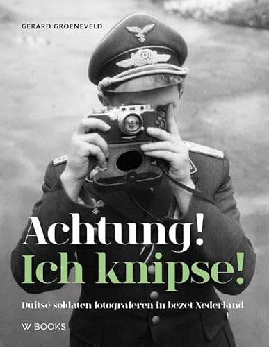 Achtung! Ich knipse!: Duitse soldaten fotograferen in bezet Nederland Achtung! Ich knipse!: Duitse soldaten fotograferen in bezet Nederland von Wbooks
