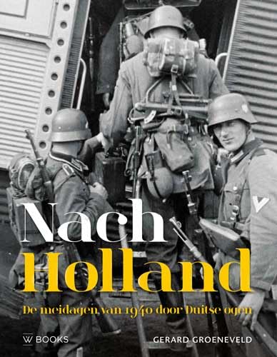 Nach Holland!: de meidagen van 1940 door Duitse ogen von Uitgeverij WBOOKS