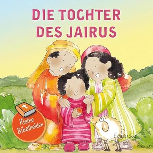 Kleine Bibelhelden - Die Tochter des Jairus Kleine Bibelhelden - Die Tochter des Jairus von Francke-Buch