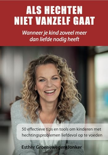 Als hechten niet vanzelf gaat: wanneer liefde alleen niet genoeg is : 50 effectieve tips en tools om kinderen met hechtingsproblemen liefdevol op te voeden von Expertboek