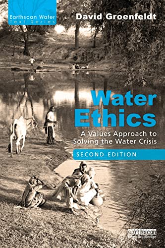 Water Ethics: A Values Approach to Solving the Water Crisis (Earthscan Water Text)