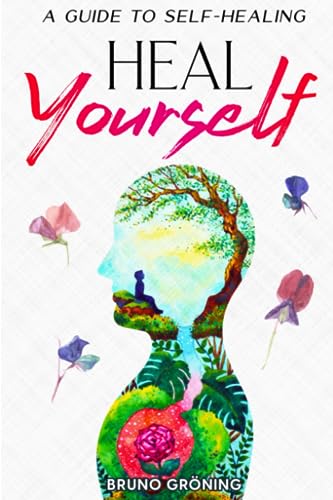 Heal Yourself: A Guide to Self-Healing: Embracing Your Body's Wisdom: Harnessing the Power of Mind, Nutrition, and Positive Relationships for Holistic Wellness