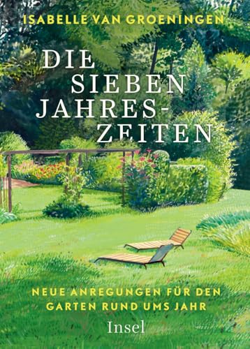 Die sieben Jahreszeiten: Neue Anregungen für den Garten rund ums Jahr | Exklusive Tipps von einer der renommiertesten Pflanzengestalterinnen von Insel Verlag