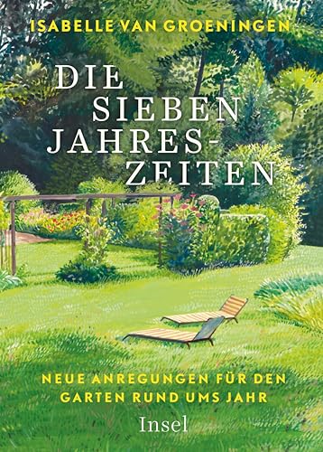 Die sieben Jahreszeiten: Neue Anregungen für den Garten rund ums Jahr | Exklusive Tipps von einer der renommiertesten Pflanzengestalterinnen