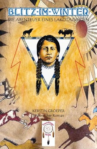 Blitz-im-Winter, die Abenteuer eines Lakota-Jungen: Historischer Roman