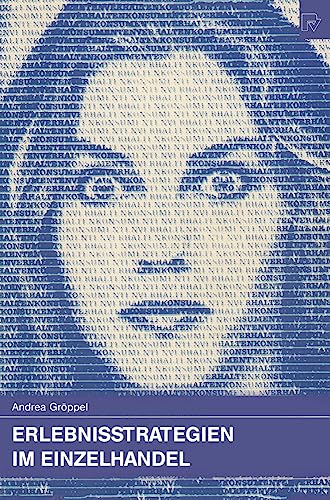 Erlebnisstrategien im Einzelhandel: Analyse der Zielgruppen, der Ladengestaltung und der Warenpräsentation zur Vermittlung von Einkaufserlebnissen (Konsum und Verhalten, 29, Band 29) von Physica