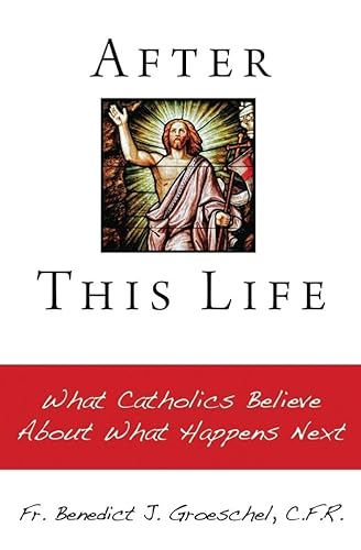 After This Life: What Catholics Belileve about What Happens Next: What Catholics Believe About What Happens Next