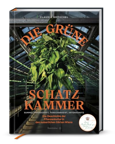 Die grüne Schatzkammer: Sammelleidenschaft und Artenschutz in Wiens kaiserlichen Gärten – Die faszinierende Geschichte der Pflanzenkultur, botanische ... Forschergeist, Artenschutz von Brandstätter Verlag