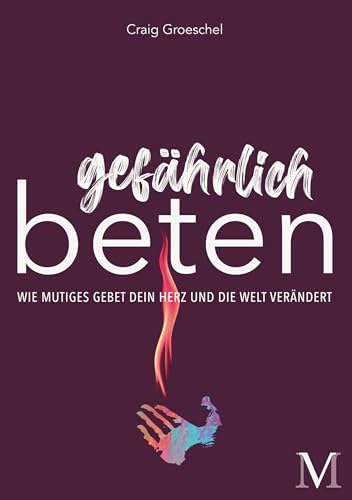 Gefährlich beten: Wie mutiges Gebet dein Herz und die Welt verändert von Movement Verlag