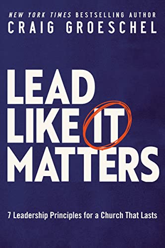 Lead Like It Matters: 7 Leadership Principles for a Church That Lasts Lead Like It Matters: 7 Leadership Principles for a Church That Lasts