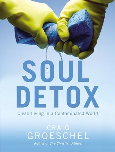 Soul Detox: Clean Living in a Contaminated World Soul Detox: Clean Living in a Contaminated World