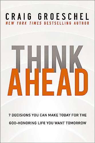 Think Ahead: 7 Decisions You Can Make Today for the God-Honoring Life You Want Tomorrow von Zondervan