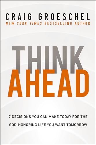 Think Ahead: 7 Decisions You Can Make Today for the God-Honoring Life You Want Tomorrow von Zondervan