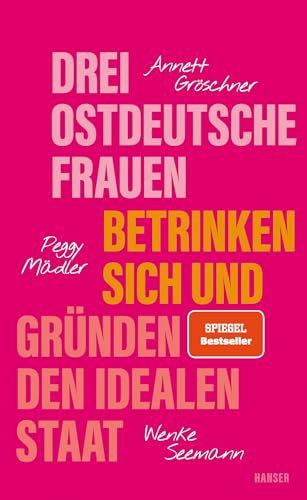 Drei ostdeutsche Frauen betrinken sich und gründen den idealen Staat von HANSER FACHBUCHVERLAG