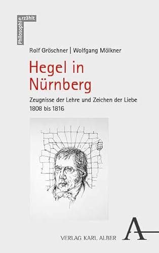 Hegel in Nürnberg: Zeugnisse der Lehre und Zeichen der Liebe 1808 bis 1816 (Philosophie erzählt) von Nomos