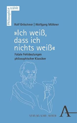 „Ich weiß, dass ich nichts weiß“: Fatale Fehldeutungen philosophischer Klassiker (Philosophie erzählt)