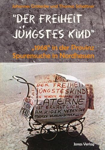 "Der Freiheit jüngstes Kind": "1968" in der Provinz – Spurensuche in Nordhessen "Der Freiheit jüngstes Kind": "1968" in der Provinz – Spurensuche in Nordhessen