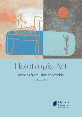 Holotropic Art: Images from Hidden Worlds von Ubiquity University Publishing