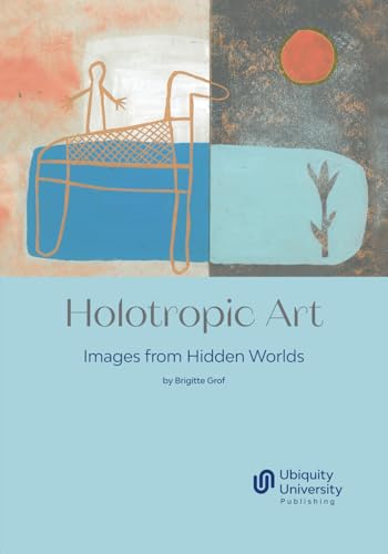 Holotropic Art: Images from Hidden Worlds von Ubiquity University Publishing