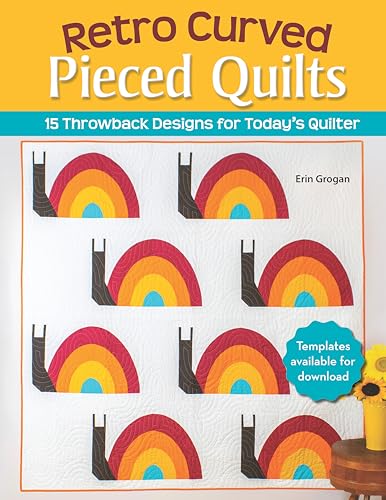Retro Curved Pieced Quilts: 15 Throwback Designs for Today's Quilter Retro Curved Pieced Quilts: 15 Throwback Designs for Today's Quilter