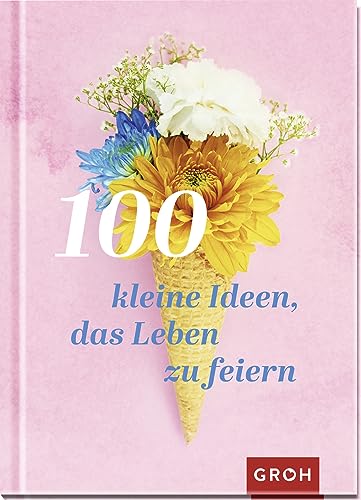 100 kleine Ideen, das Leben zu feiern (Geschenke für mehr Lebensfreude, Glücksgefühle und Achtsamkeit im Alltag) 100 kleine Ideen, das Leben zu feiern (Geschenke für mehr Lebensfreude, Glücksgefühle und Achtsamkeit im Alltag)