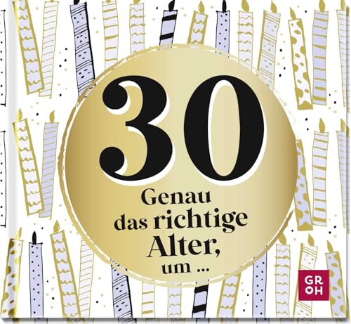 30 - Genau das richtige Alter, um ...: Mini-Geschenkbuch zum 30. Geburtstag mit 30 kleinen Ideen für das neue Lebensjahr (Zum runden Geburtstag (statt Kerzen auf der Torte)) von Groh