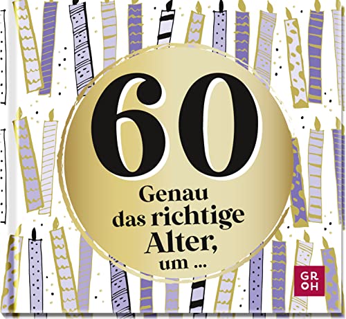 60 - Genau das richtige Alter, um ...: Mini-Geschenkbuch zum 60. Geburtstag mit 60 kleinen Ideen für das neue Lebensjahr (Zum runden Geburtstag (statt Kerzen auf der Torte))