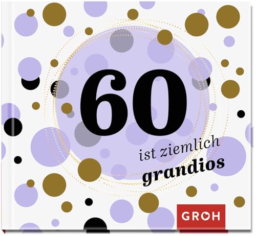 60 ist ziemlich grandios: Mini-Geschenkbuch zum 60. Geburtstag (Zum runden Geburtstag (mit Goldveredelung)) 60 ist ziemlich grandios: Mini-Geschenkbuch zum 60. Geburtstag (Zum runden Geburtstag (mit Goldveredelung))