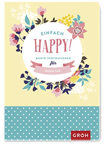 Einfach happy! Bunte Inspirationen für jeden Tag Einfach happy! Bunte Inspirationen für jeden Tag