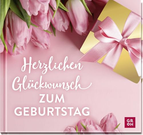 Herzlichen Glückwunsch zum Geburtstag: Edles Geschenkbuch mit Gratulationstexten und Fotos für Frauen und Männer in jedem Alter von Groh