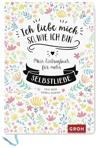 Ich liebe mich so, wie ich bin: Mein Eintragbuch für mehr Selbstliebe Ich liebe mich so, wie ich bin: Mein Eintragbuch für mehr Selbstliebe