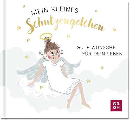 Mein kleines Schutzengelchen – Gute Wünsche für dein Leben: Mini-Geschenkbuch mit goldfolienveredeltem Cover als kleine Aufmerksamkeit für einen lieben Menschen von Groh