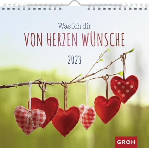 Was ich dir von Herzen wünsche 2023: Wandkalender mit Monatskalendarium von Groh Verlag