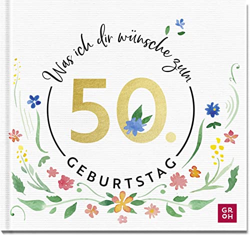 Was ich dir wünsche zum 50. Geburtstag: Edles Geschenkbuch mit herzlichen Glückwünschen und festlichen Fotografien | als Geschenk für Frauen und Männer geeignet