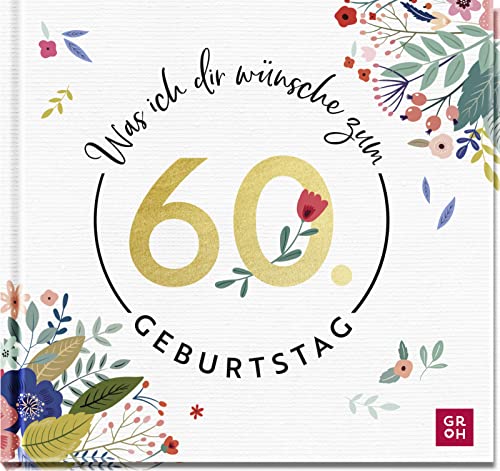 Was ich dir wünsche zum 60. Geburtstag: Edles Geschenkbuch mit herzlichen Glückwünschen und festlichen Fotografien | als Geschenk für Frauen und Männer geeignet Was ich dir wünsche zum 60. Geburtstag: Edles Geschenkbuch mit herzlichen Glückwünschen und festlichen Fotografien | als Geschenk für Frauen und Männer geeignet