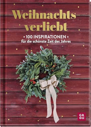 Weihnachtsverliebt: 100 Inspirationen für die schönste Zeit des Jahres | Mit Rezepten, Tipps und Bastelideen die Vorweihnacht- und Adventszeit entspannt genießen von Groh