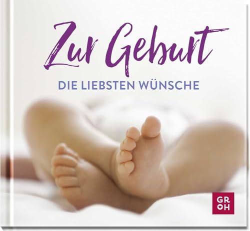 Zur Geburt die liebsten Wünsche: Kleines Geschenkbuch für die frischgebackenen Mamas und Papas mit lieben Wünschen, Zitaten und modernen Fotografien von Groh